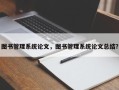 图书管理系统论文，图书管理系统论文总结？