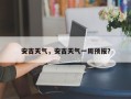 安吉天气，安吉天气一周预报？